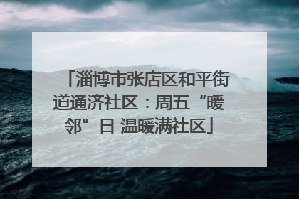 淄博市张店区和平街道通济社区：周五“暖邻”日 温暖满社区
