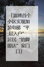 淄博首个小区实现加装电梯“平层入户” 居民“抬脚即达”家门口