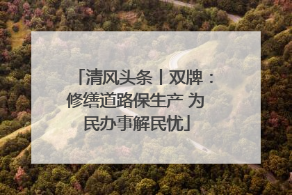 清风头条丨双牌：修缮道路保生产 为民办事解民忧