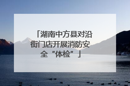湖南中方县对沿街门店开展消防安全“体检”
