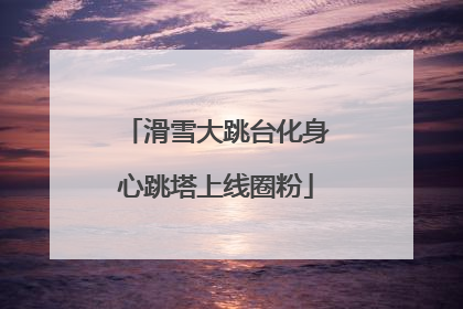 滑雪大跳台化身心跳塔上线圈粉