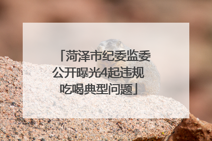 菏泽市纪委监委公开曝光4起违规吃喝典型问题