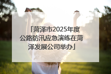 菏泽市2025年度公路防汛应急演练在菏泽发展公司举办