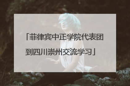 菲律宾中正学院代表团到四川崇州交流学习