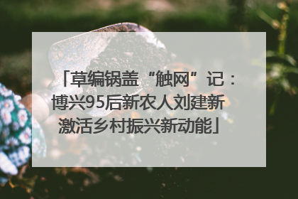 草编锅盖“触网”记：博兴95后新农人刘建新激活乡村振兴新动能