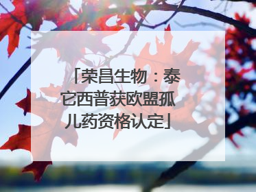 荣昌生物：泰它西普获欧盟孤儿药资格认定