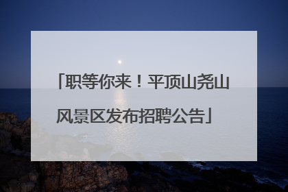 职等你来！平顶山尧山风景区发布招聘公告