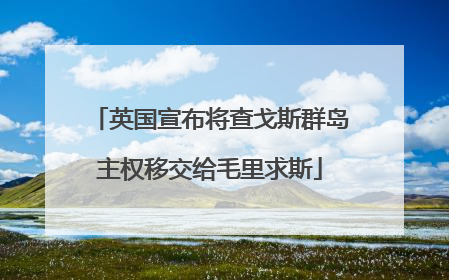 英国宣布将查戈斯群岛主权移交给毛里求斯
