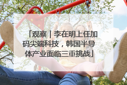 观察｜李在明上任加码尖端科技，韩国半导体产业面临三重挑战