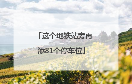这个地铁站旁再添81个停车位
