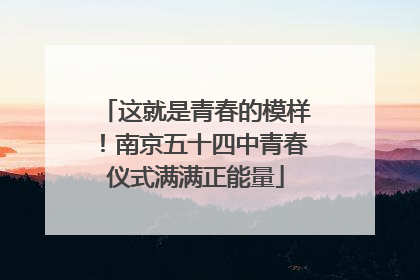 这就是青春的模样！南京五十四中青春仪式满满正能量