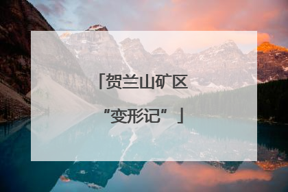 贺兰山矿区“变形记”