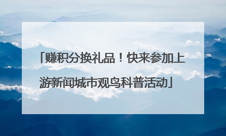 赚积分换礼品！快来参加上游新闻城市观鸟科普活动