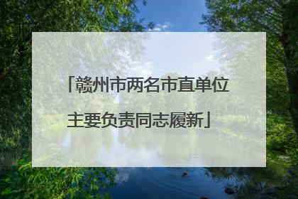 赣州市两名市直单位主要负责同志履新
