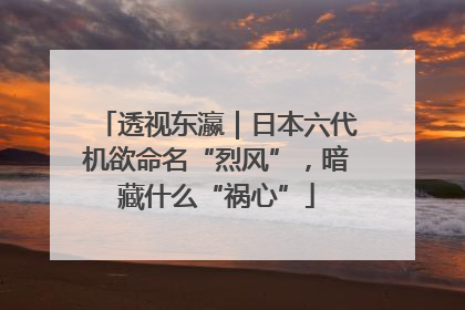 透视东瀛｜日本六代机欲命名“烈风”，暗藏什么“祸心”