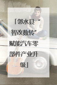 邻水县“智改数转”赋能汽车零部件产业升级