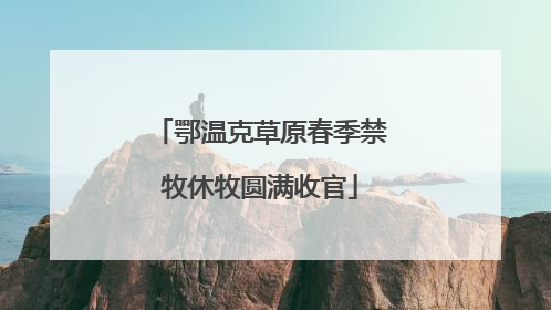 鄂温克草原春季禁牧休牧圆满收官