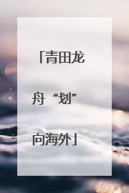 青田龙舟“划”向海外