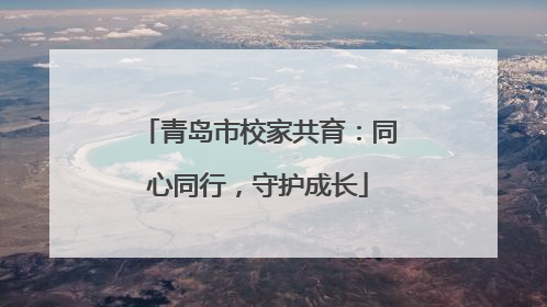 青岛市校家共育：同心同行，守护成长