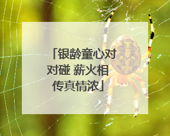 银龄童心对对碰 薪火相传真情浓