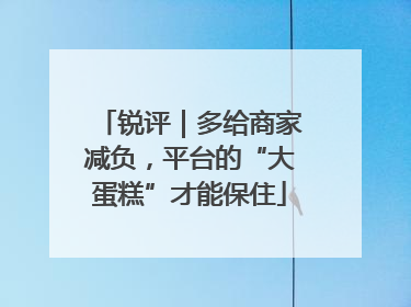 锐评｜多给商家减负，平台的“大蛋糕”才能保住