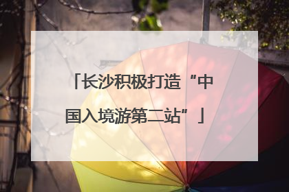 长沙积极打造“中国入境游第二站”