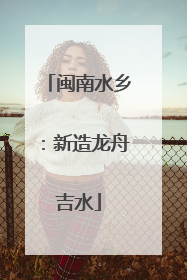 闽南水乡：新造龙舟吉水
