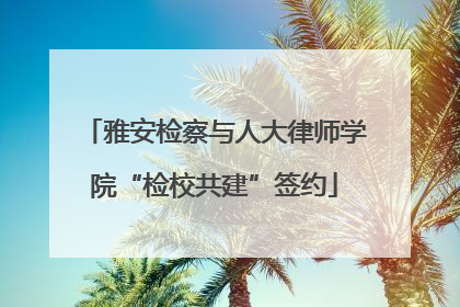 雅安检察与人大律师学院“检校共建”签约