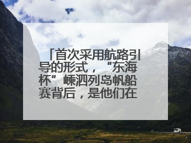 首次采用航路引导的形式，“东海杯”嵊泗列岛帆船赛背后，是他们在保驾护航