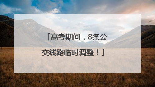 高考期间，8条公交线路临时调整！