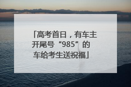 高考首日，有车主开尾号“985”的车给考生送祝福