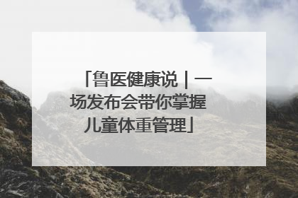 鲁医健康说｜一场发布会带你掌握儿童体重管理