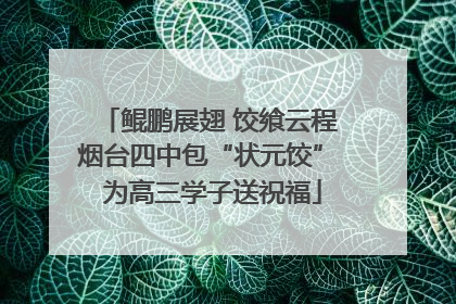 鲲鹏展翅 饺飨云程 烟台四中包“状元饺” 为高三学子送祝福