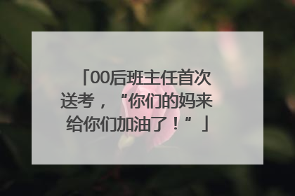 00后班主任首次送考，“你们的妈来给你们加油了！”