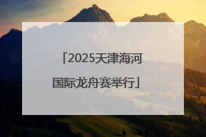 2025天津海河国际龙舟赛举行