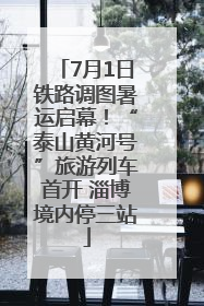 7月1日铁路调图暑运启幕！“泰山黄河号”旅游列车首开 淄博境内停三站