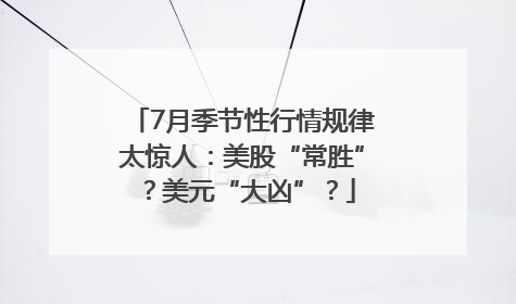 7月季节性行情规律太惊人：美股“常胜”？美元“大凶”？