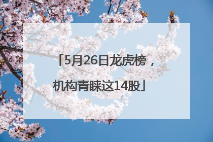 5月26日龙虎榜，机构青睐这14股